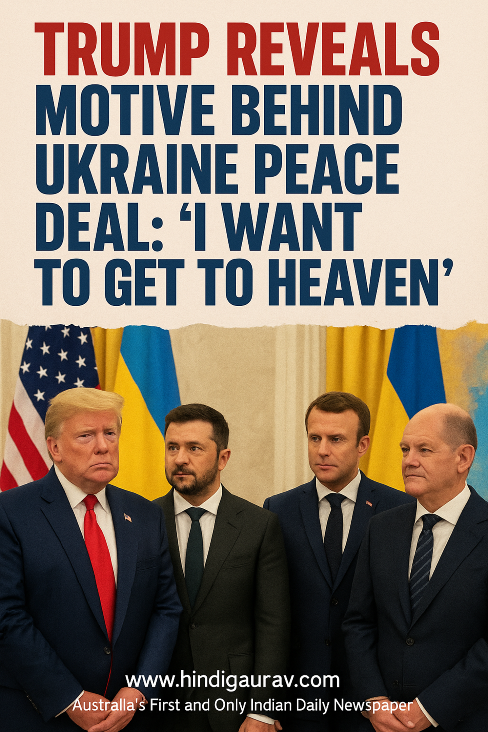 ट्रम्प ने बताई यूक्रेन समझौते की वजह: “मैं स्वर्ग जाना चाहता हूँ”