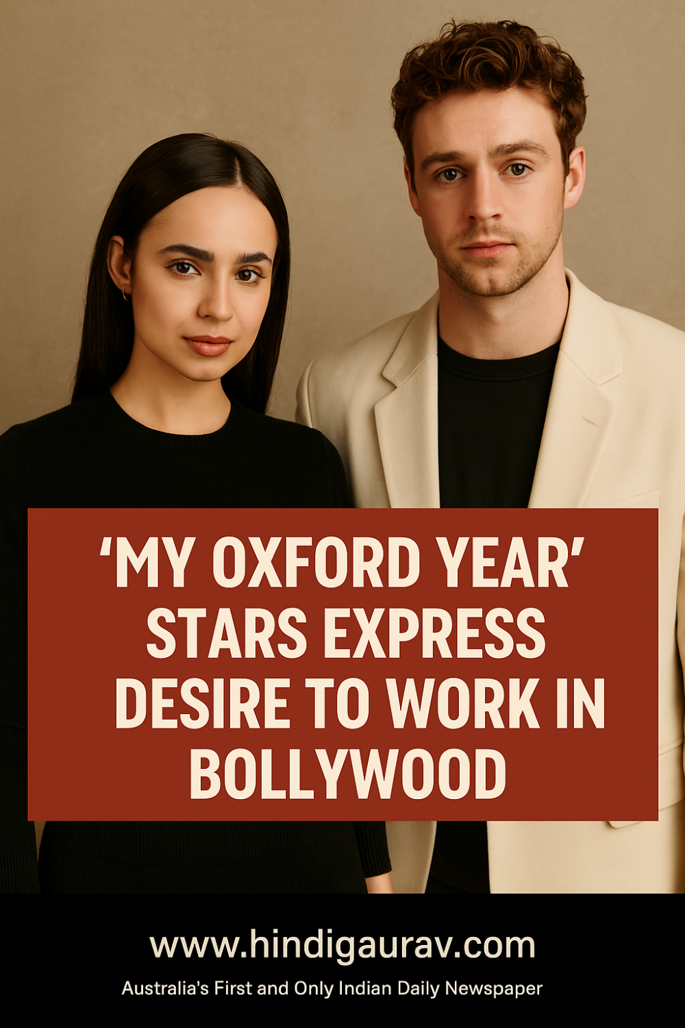 ‘माय ऑक्सफोर्ड ईयर’ के लीड एक्टर्स ने जताई बॉलीवुड में काम करने की इच्छा