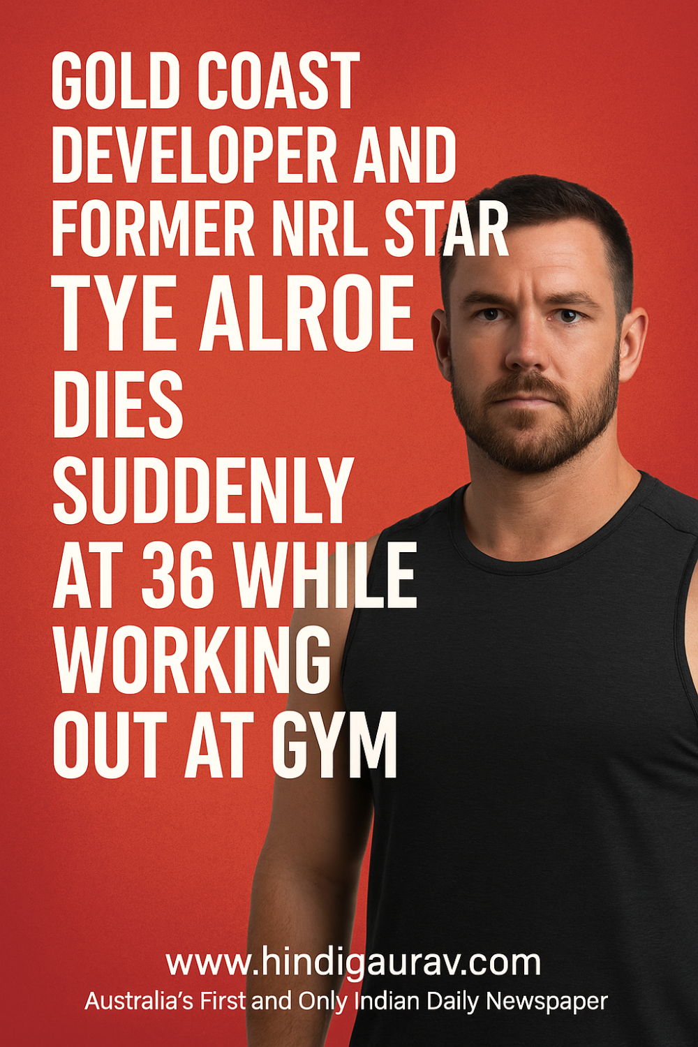 गोल्ड कोस्ट: रग्बी खिलाड़ी से डेवलपर बने टाय एलरो (36) की जिम में कसरत करते समय अचानक मौत